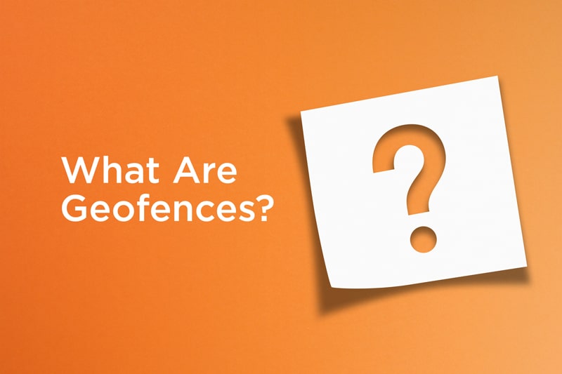 What are Geofences and Why You Need Them?